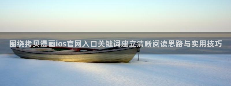 免费漫画漫画网:围绕拷贝漫画ios官网入口关键词建立清晰阅读思路与实用技巧