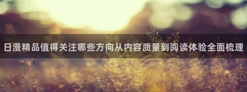 免费漫画漫画网站:日漫精品值得关注哪些方向从内容质量到阅读体验全面梳理