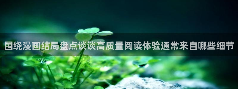 免费漫画网页地址:围绕漫画结局盘点谈谈高质量阅读体验通常来自哪些细节